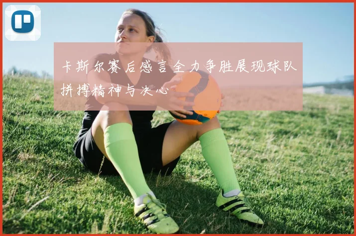 卡斯尔赛后感言全力争胜展现球队拼搏精神与决心